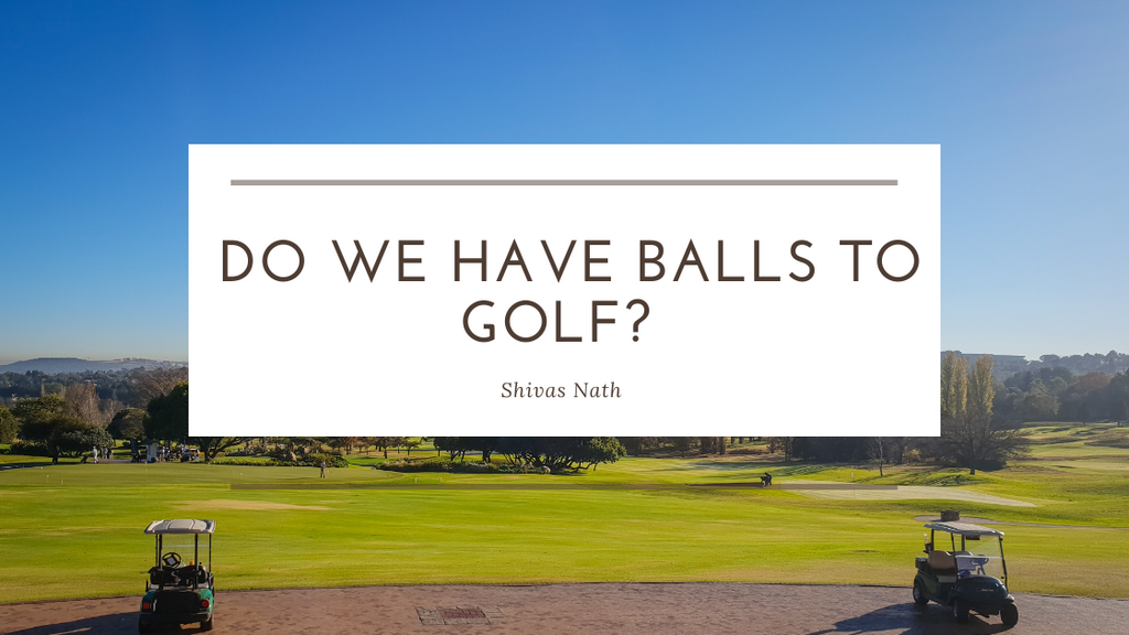Do we have balls to golf?