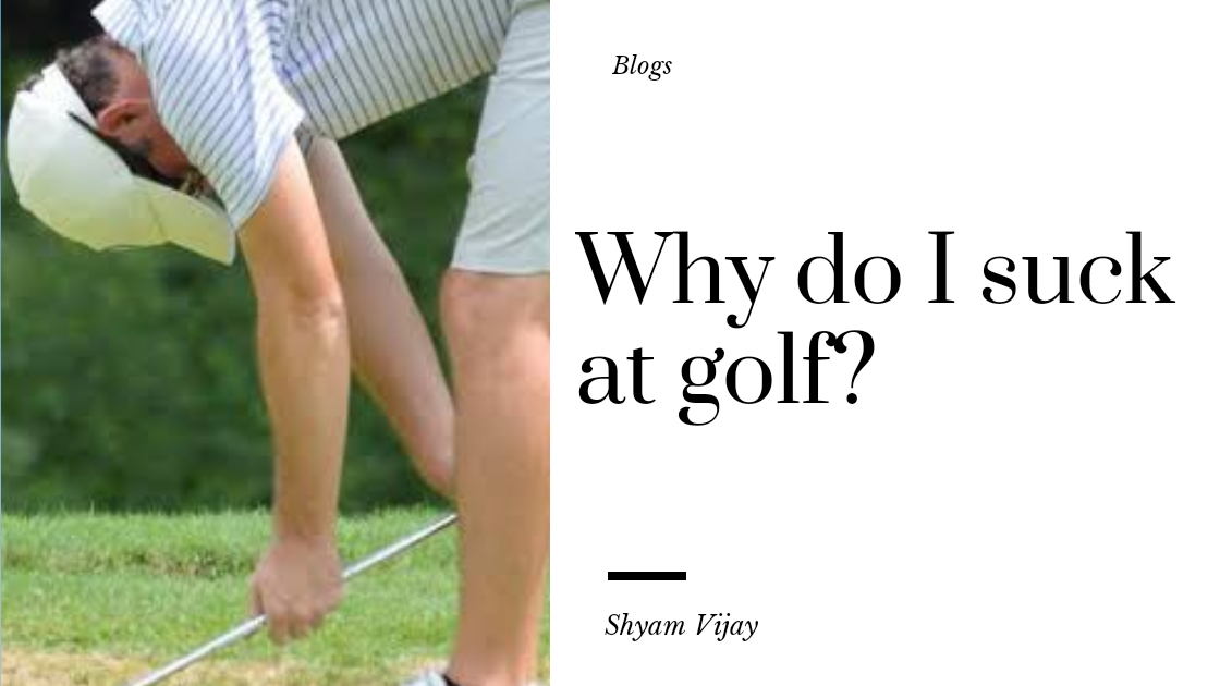 Why do I suck at golf?