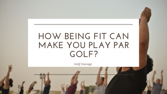 How Being Fit Can Make You Play Par Golf?